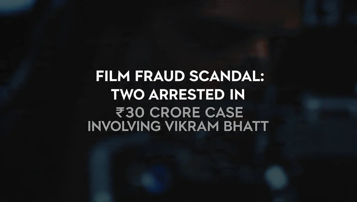 Film Fraud Scandal: Two Arrested in ₹30 Crore Case Involving Vikram Bhatt