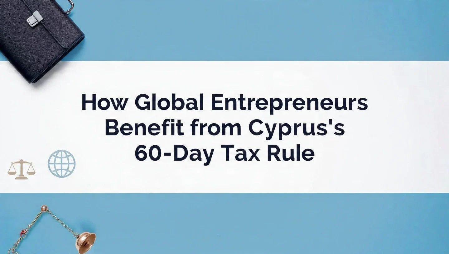How Global Entrepreneurs Benefit from Cyprus’s 60-Day Tax Rule