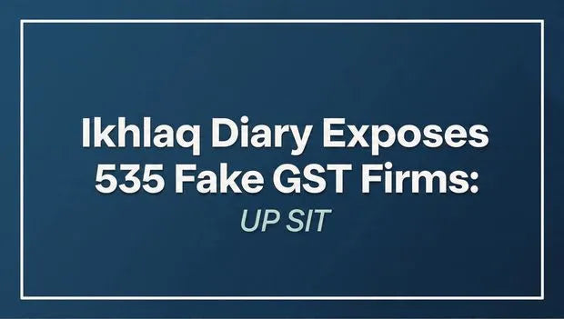 Ikhlaq Diary Exposes 535 Fake GST Firms: UP SIT