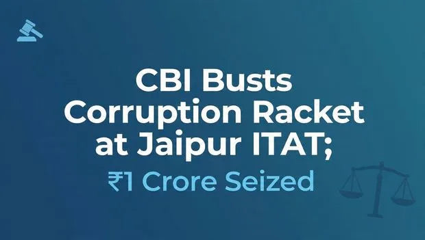 CBI Busts Corruption Racket at Jaipur ITAT; ₹1 Crore Seized