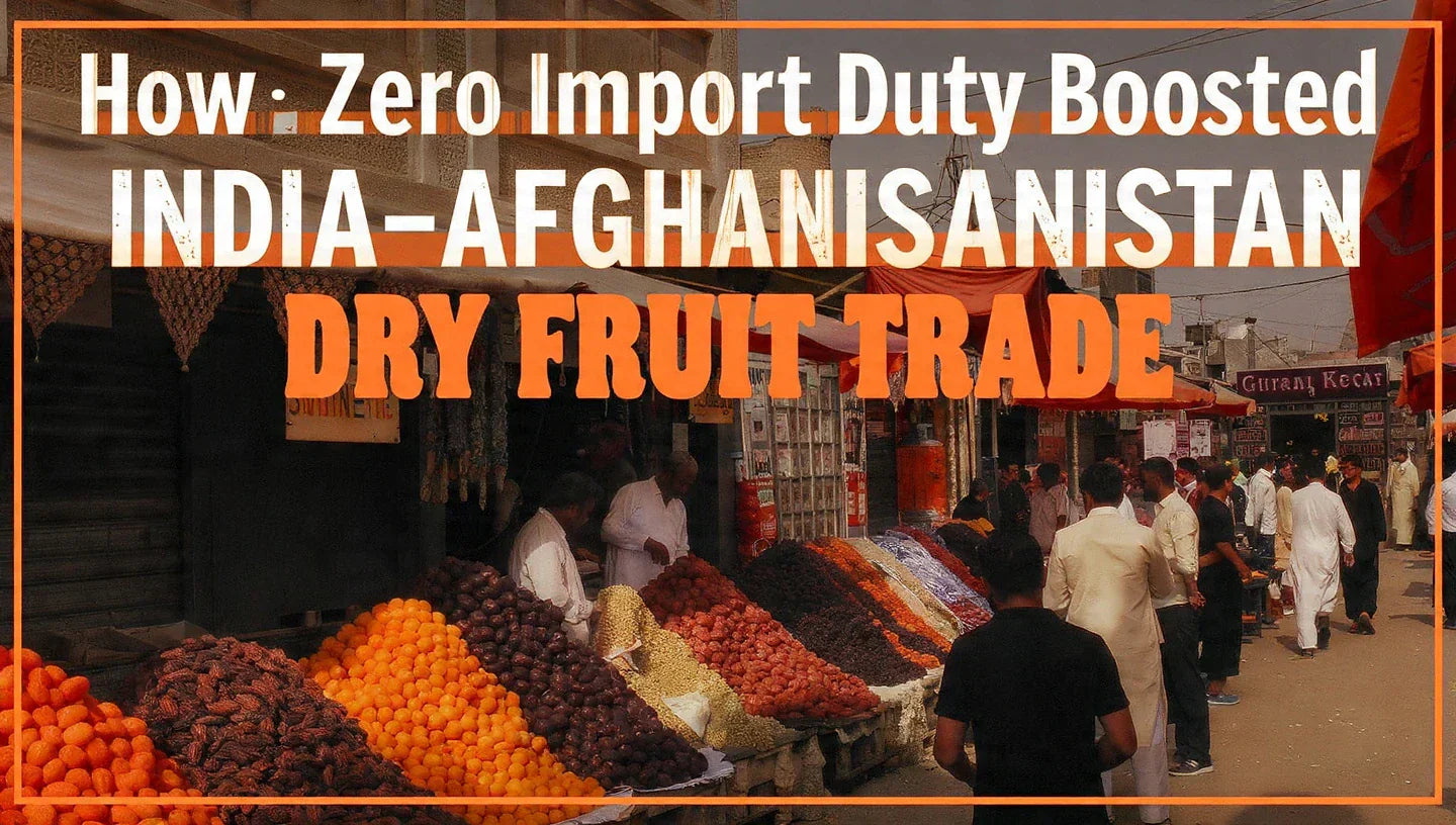 How Zero Import Duty Boosted India–Afghanistan Dry Fruit Trade