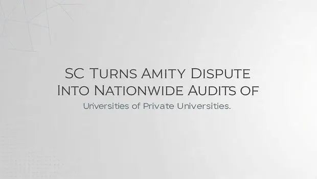 SC Turns Amity Dispute Into Nationwide Audit of Private Universities