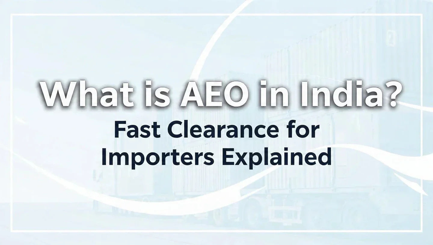 What is AEO in India? Fast Clearance for Importers Explained